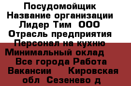 Посудомойщик › Название организации ­ Лидер Тим, ООО › Отрасль предприятия ­ Персонал на кухню › Минимальный оклад ­ 1 - Все города Работа » Вакансии   . Кировская обл.,Сезенево д.